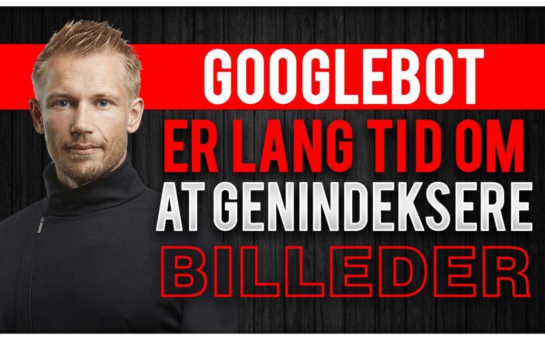 Googlebot er lang tid om at genindeksere billeder