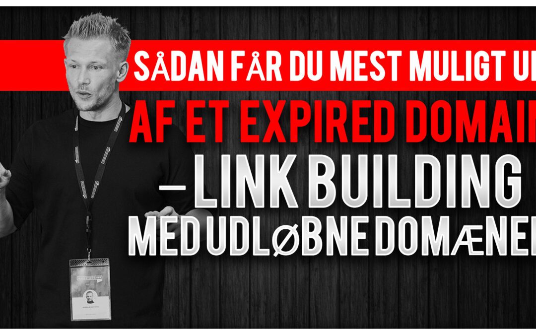 Sådan får du mest muligt ud af et expired domain – Linkbuilding med udløbne domæner